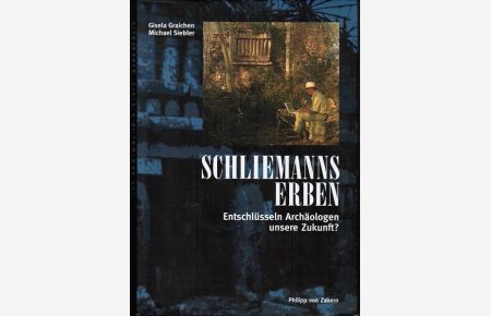 Schliemanns Erben : entschlüsseln Archäologen unsere Zukunft?.   - Gisela Graichen ; Michael Siebler (Hrsg.)
