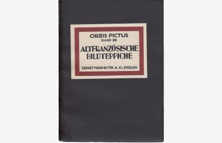 Die Altfranzösischen Bildteppiche (= Orbis pictus / Weltkunst-Bücherei, Band 18)