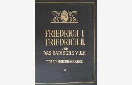Die Großherzöge Friedrich I. und Friedrich II. und das badische Volk. Ein Erinnerungswerk. Mit zahlreichen Abbildungen.
