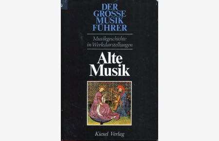 Alte Musik - Von den Anfängen abendländischer Musik bis zur Vollendung der Renaissance.   - Der grosse Musikführer 1. Musikgeschichte in Werkdaerstellungen.