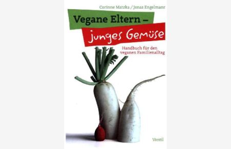 Vegane Eltern - junges Gemüse. Handbuch für den veganen Familienalltag.
