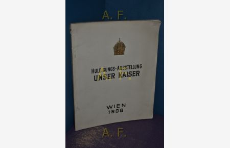 Huldigungs - Ausstellung unser Kaiser. 1830 - 1848 - 1908 zu Gunsten der 'Heilanstalt Alland', des 'Maria-Theresia-Frauen-Hospitals', des 'Maria Josephinum' und des 'Fonds zur Unterstützung bedürftiger hausindustrieller Arbeiterinnen in Österreich'.