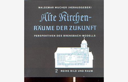 Alte Kirchen - Räume der Zukunft : Perspektiven des Brensbach-Modells.