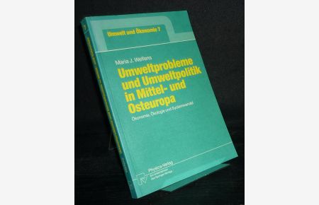 Umweltprobleme und Umweltpolitik in Mittel- und Osteuropa. Ökonomie, Ökologie und Systemwandel. (= Umwelt und Ökonomie, Band 7).