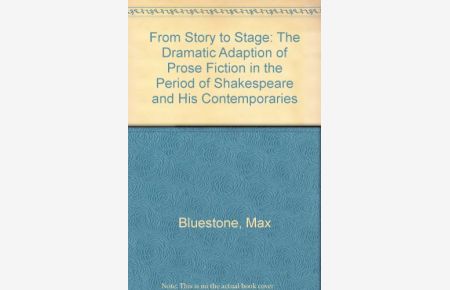 From Story to Stage: The Dramatic Adaption of Prose Fiction in the Period of Shakespeare and his Contemporaries