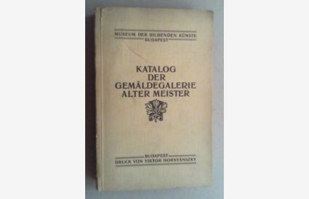 Museum der Bildenden Künste Künste Budapest. Katalog der Gemäldegalerie Alter Meister. 3. Auflage. Amtliche Ausgabe.