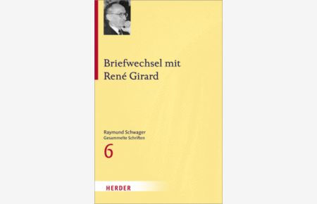 Briefwechsel mit René Girard. Raymund Schwager. Gesammelte Schriften. Band 6. Herausgegeben von Nikolaus Wandinger und Karin Peter.