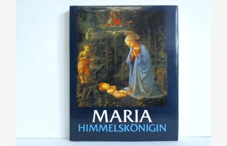 Maria Himmelskönigin. Eine Auswahl von Gemälden der Jungfrau Maria vom zwölften bis zum achtzehnten Jahrhundert