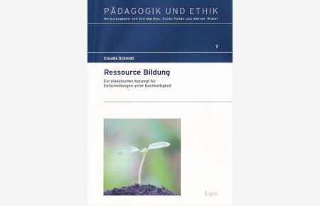 Ressource Bildung. Ein didaktisches Konzept für Entscheidungen unter Nachhaltigkeit.   - Pädagogik und Ethik Bd. 7.