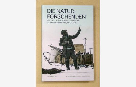 Die Naturforschenden. Auf der Suche nach Wissen über die Schweiz und die Welt, 1800 - 2015.