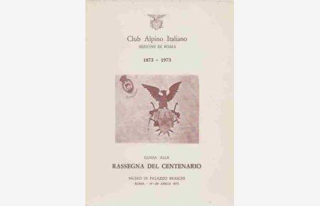 Club Alino Italiano Sezione di Roma 1873-1973.   - Guida alla rassegna del Centenario.