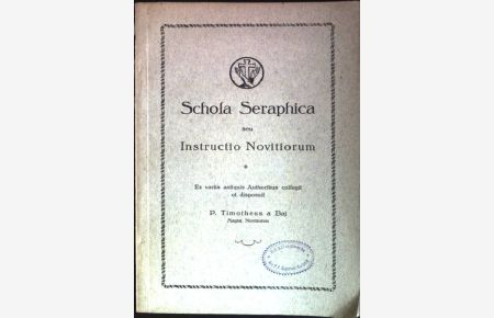 Schola Seraphica seu Instructio Novitiorum: Ex variis antiquis Authoribus collegit