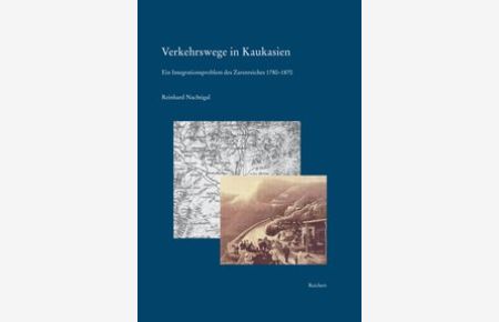 Verkehrswege in Kaukasien. Ein Integrationsproblem des Zarenreiches 1780-1870. (Kaukasienstudien - Caucasian Studies).
