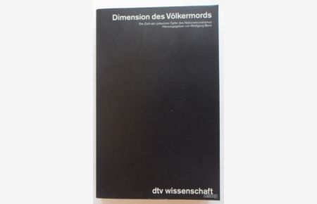 Dimension des Völkermords. Die Zahl der jüdischen Opfer des Nationalsozialismus.