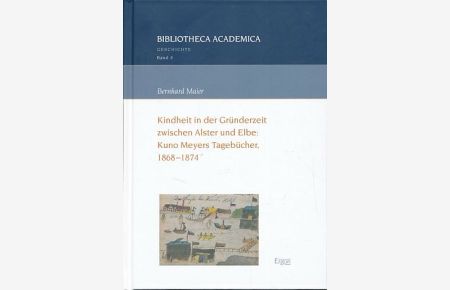 Kindheit in der Gründerzeit zwischen Alster und Elbe: Kuno Meyers Tagebücher, 1868-1874.   - Hrsg. von Bernhard Maier / Bibliotheca Academica - Reihe Geschichte 4.