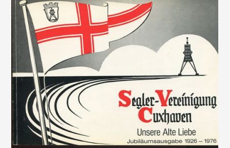 Segler-Vereinigung Cuxhaven. Unsere Alte Liebe. Jubiläumsausgabe 1926 - 1976.