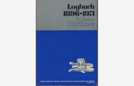 Logbuch 1896 - 1971. 75 Jahre Nordsee. Sonderausgabe der Nordsee-Nachrichten zum 75jährigen Bestehen der NORDSEE 23. April 1971.