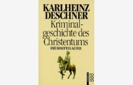 Kriminalgeschichte des Christentums. Bd. 4. Frühmittelalter. Von KönigChlodwig I (um 500) bis zum Tode Karls 'des Grossen' (814)