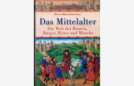 Das Mittelalter : die Welt der Bauern, Bürger, Ritter und Mönche.   - Dieter Hägermann (Hrsg.). Mit Beitr. von Rolf Schneider ... [Übers.: Marianne Schönbach]