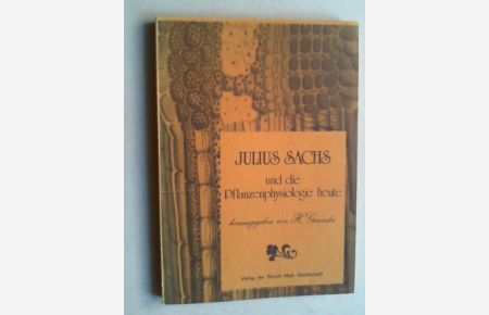 Julius Sachs und die Pflanzenphysiologie heute. Festschrift zum 150. Geburtstag des Würzburger Botanikers und Pflanzenphysiologen.