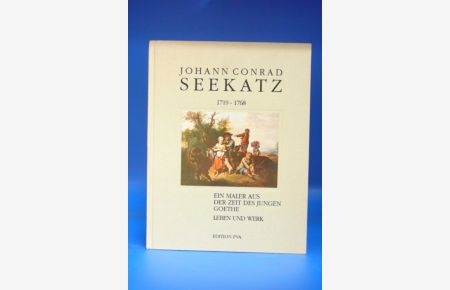 Johann Conrad Seekatz 1719-1768. Ein Maler aus der Zeit des jungen Goethe - Leben und Werk
