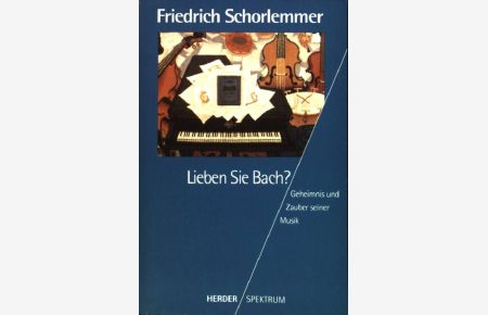 Lieben Sie Bach? : Geheimnis und Zauber seiner Musik.   - (Nr. 5034) Herder-Spektrum