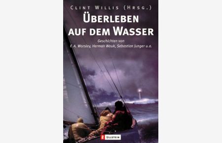 Überleben auf dem Wasser: Geschichten von F. A. Worsley, Herman Wouk, Sebastian Junger u. a.