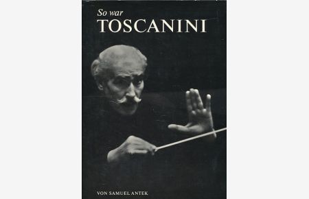 So war Toscanini.   - Autorisierte Übers. aus d. Amerikan. von Heidi Oesch. Mit 84 Photographien von Robert Hupka. Vorw. von Marcia Davenport.