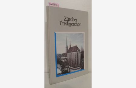 Zürcher Predigerchor  - Vergangenheit - Gegenwart - Zukunft / hrsg. von d. Arbeitsgruppe Predigerchor Zürich. [Red.: Magdalen Bless-Grabher]