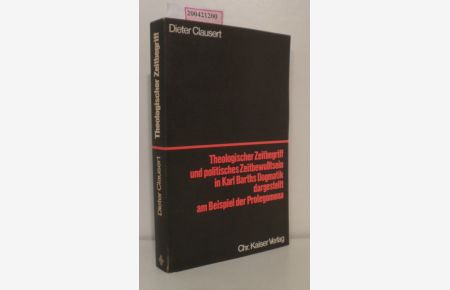 Theologischer Zeitbegriff und politisches Zeitbewusstsein in Karl Barths Dogmatik dargestellt am Beispiel der Prolegomena  - Dieter Clausert