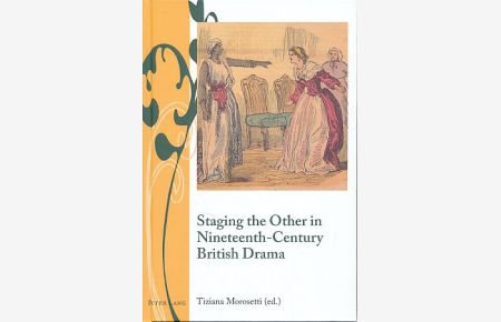 Staging the Other in Nineteenth-Century British Drama.   - Outcome of the International Conference The Exotic body in Nineteenth-century British Drama. Writing and culture in the Long Nineteenth Century.