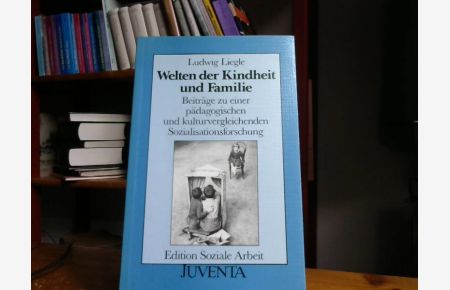 Welten der Kindheit und Familie : Beitr. zu e. pädag. u. kulturvergleichenden Sozialisationsforschung.
