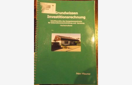 Grundwissen Investitionsrechnung / Schriftenreihe des Kompetenzzentrums für Unternehmensentwicklung und -beratung/ Hochschultexte