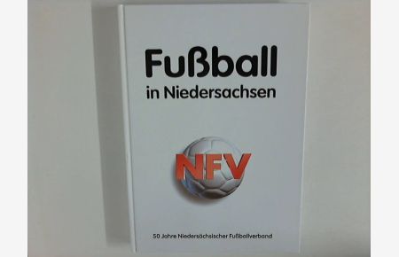Fußball in Niedersachsen. 50 Jahre Niedersächsischer Fußballverband.   - Eine Festschrift in Buchform zu dem Jubiläum.