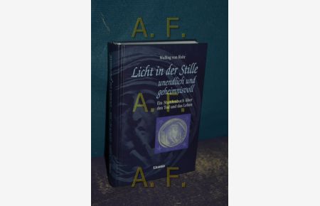 Licht in der Stille : unendlich und geheimnisvoll , ein Stundenbuch über den Tod und das Leben.