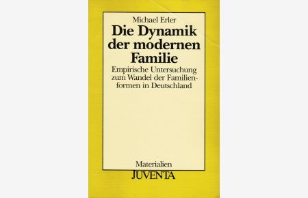 Die Dynamik der modernen Familie : empirische Untersuchung zum Wandel der Familienformen in Deutschland.   - Empirische Untersuchung zum Wandel der Familienformen in Deutschland