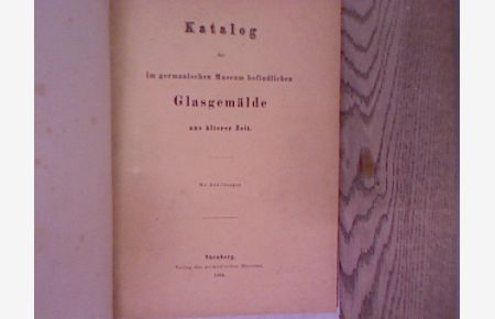Katalog der im germanischen Museum befindlichen Glasgemäde aus älterer Zeit. 1. und 2. Auflage in einem Band.