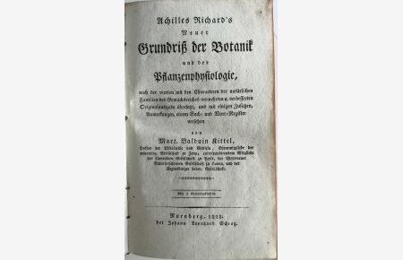Achilles Richard´s Grundriß der Botanik und der Pflanzenphysiologie, nach der sechsten französischen Original- Ausgabe frei bearbeitet von Martin Balduin Kittel.