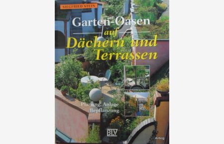 Garten-Oasen auf Dächern und Terrassen. Planung, Anlage, Bepflanzung.