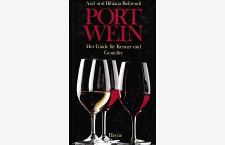 Portwein : der Guide für Kenner und Geniesser.   - Axel und Bibiana Behrendt. Fotogr. von Armin Faber und Thomas Pothmann / Collection Rolf Heyne