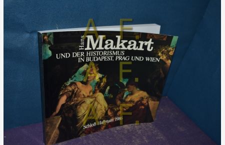 Hans Makart und der Historismus in Budapest, Prag und Wien / Ausstellung in Schloss Halbturn 29. April bis 26. Oktober
