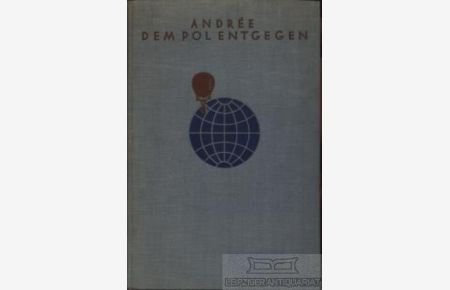 Dem Pol entgegen  - Auf Grund der während Andrees Polarexpedition 1897 geführten und 1930 auf Vitö gefundenen Tagebücher S.A. Andrees, N. Strindbergs und K. Fraenkels