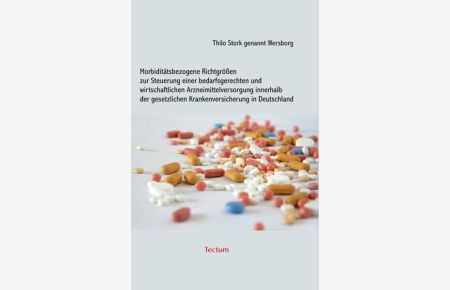Morbiditätsbezogene Richtgrößen zur Steuerung einer bedarfsgerechten und wirtschaftlichen Arzneimittelversorgung innerhalb der gesetzlichen Krankenversicherung in Deutschland.   - von Thilo Stork genannt Wersborg