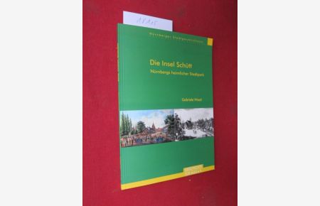 Die Insel Schütt : Nürnbergs heimlicher Stadtpark.   - [Geschichte für Alle e.V.]. / Nürnberger Stadtgeschichte(n) ; Nr. 3 ;