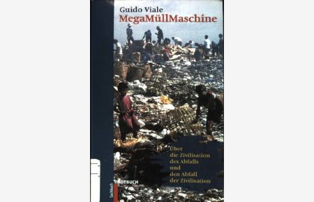MegaMüllMaschine : Über die Zivilisation des Abfalls und den Abfall der Zivilisation.