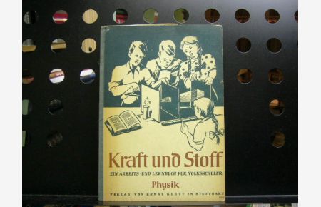Kraft und Stoff : Ein Arbeits- und Lernbuch der Physik und Chemie für Volksschüler I Physik