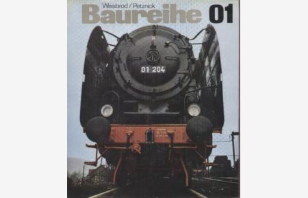 Baureihe 01  - Geschichte, Bau und Bewährung einer Schnellzuglokomotive