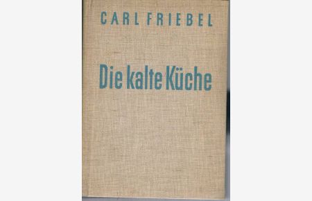 Die kalte Küche. Handbuch für praktisches Anrichten, Auslösen und Ausbeinen von Schlachtfleisch, Wild, Geflügel.