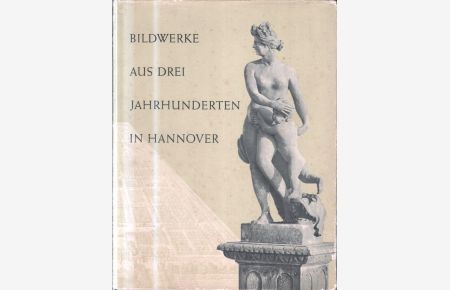 Bildwerke aus drei Jahrhunderten in Hannover.   - Beschrieben von. Aufgenommen von Hildegard Müller. Hrsg. vom Kunstverein Hannover zu seinem 125jähr. Bestehen