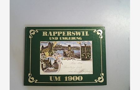Rapperswil und Umgebung um 1900 : 120 Ansichtskarten aus Rapperswil, Lenggis, Jona, Busskirch, Wurmsbach, Bollingen, Wagen, Schmerikon, Eschenbach, Ermenswil, Ufenau, Hurden, Pfäffikon, Luegeten, Etzel.
